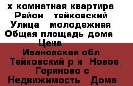 3-х комнатная квартира › Район ­ тейковский › Улица ­ молодежная › Общая площадь дома ­ 62 › Цена ­ 900 000 - Ивановская обл., Тейковский р-н, Новое Горяново с. Недвижимость » Дома, коттеджи, дачи продажа   . Ивановская обл.